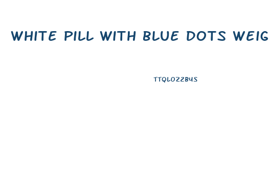 White Pill With Blue Dots Weight Loss