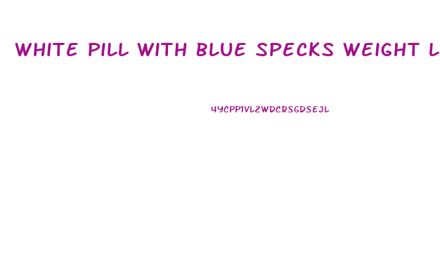 White Pill With Blue Specks Weight Loss