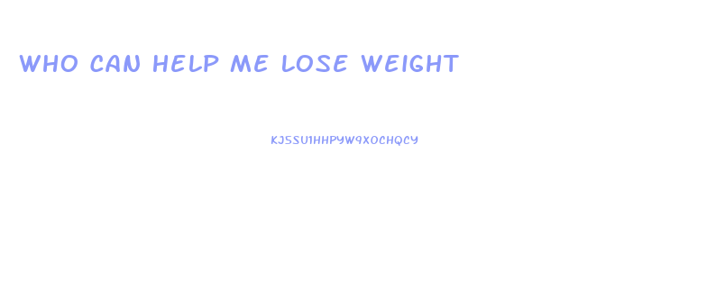 Who Can Help Me Lose Weight