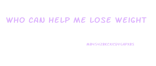 Who Can Help Me Lose Weight