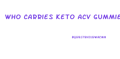 Who Carries Keto Acv Gummies