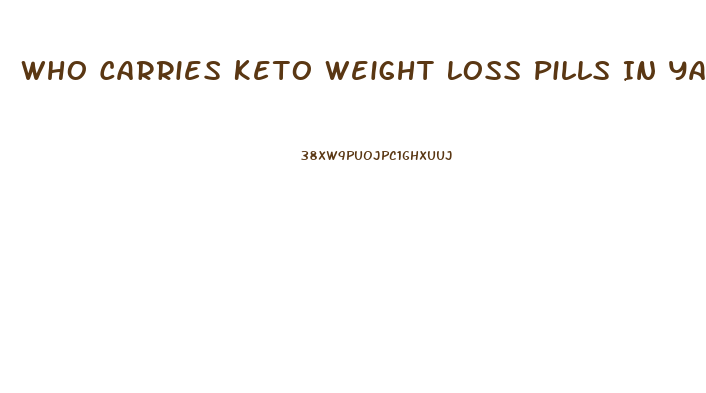Who Carries Keto Weight Loss Pills In Yakima Wash