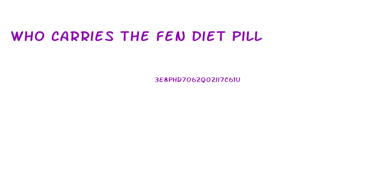 Who Carries The Fen Diet Pill