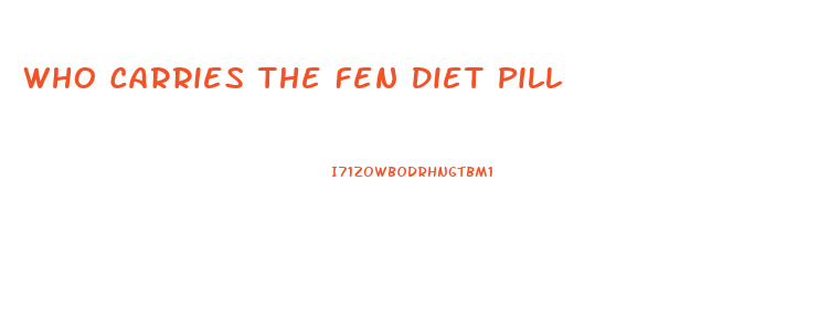 Who Carries The Fen Diet Pill