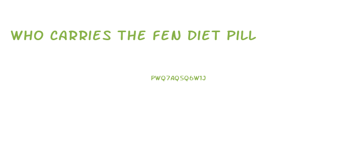 Who Carries The Fen Diet Pill