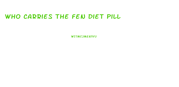 Who Carries The Fen Diet Pill