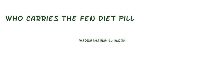 Who Carries The Fen Diet Pill