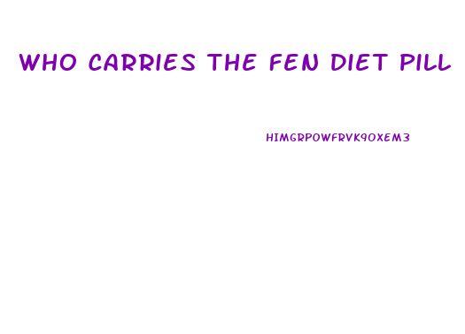 Who Carries The Fen Diet Pill