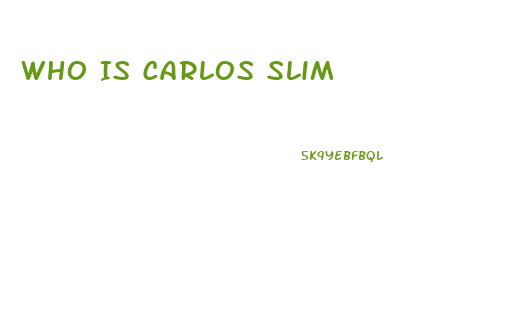 Who Is Carlos Slim