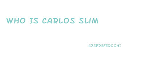 Who Is Carlos Slim