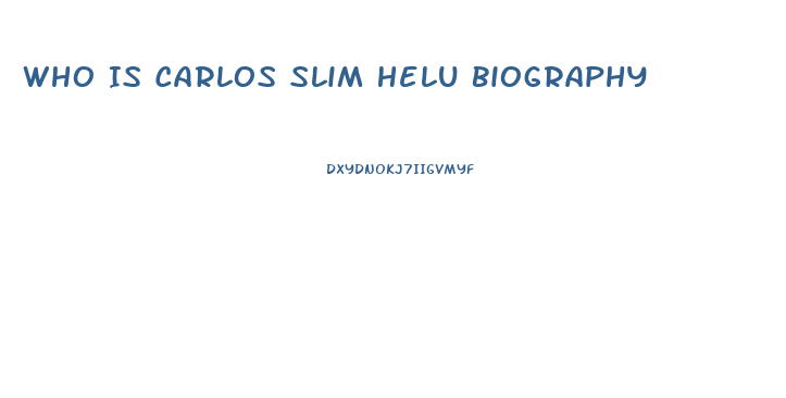 Who Is Carlos Slim Helu Biography