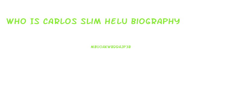 Who Is Carlos Slim Helu Biography