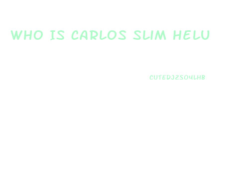 Who Is Carlos Slim Helu