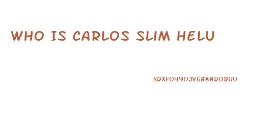 Who Is Carlos Slim Helu