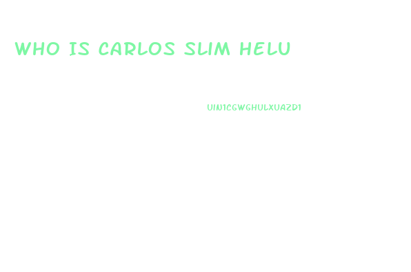 Who Is Carlos Slim Helu