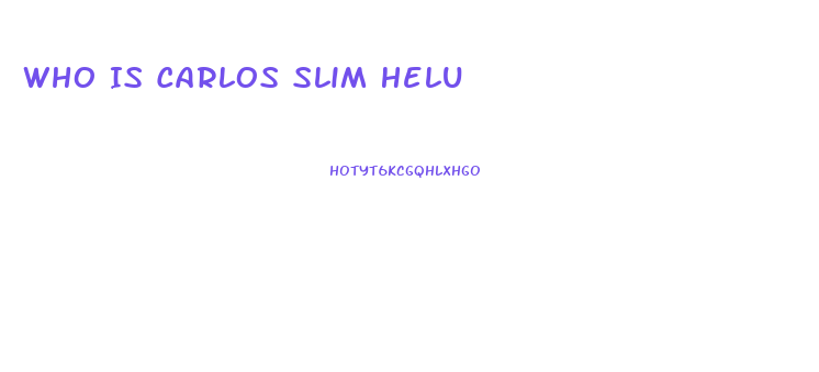 Who Is Carlos Slim Helu