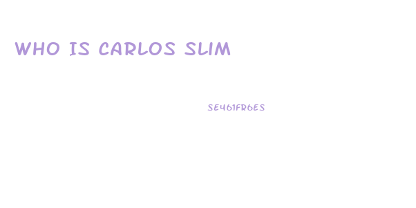 Who Is Carlos Slim