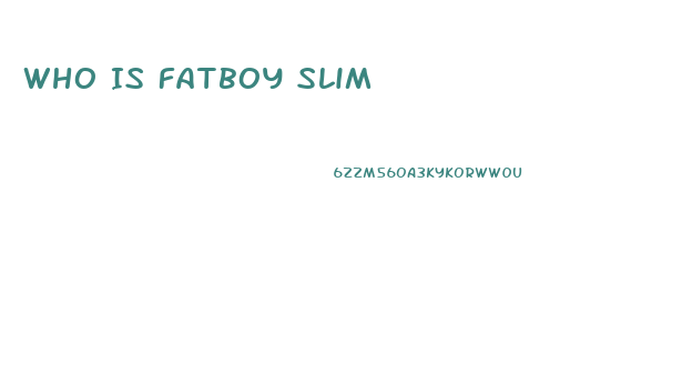 Who Is Fatboy Slim