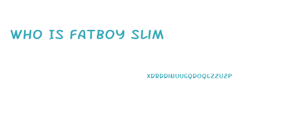 Who Is Fatboy Slim