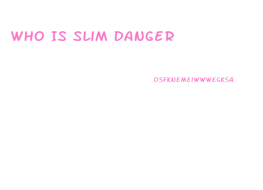 Who Is Slim Danger