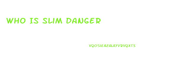 Who Is Slim Danger