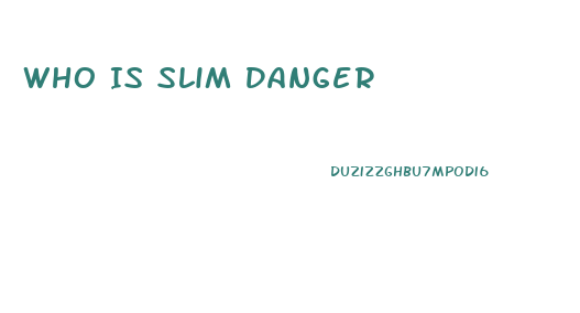 Who Is Slim Danger