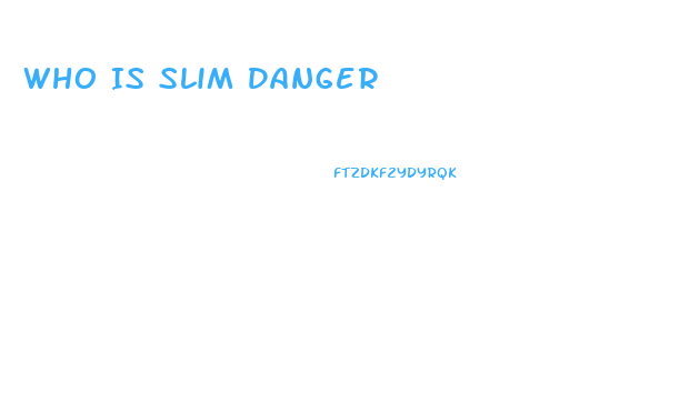 Who Is Slim Danger