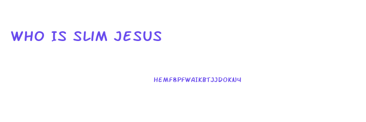 Who Is Slim Jesus