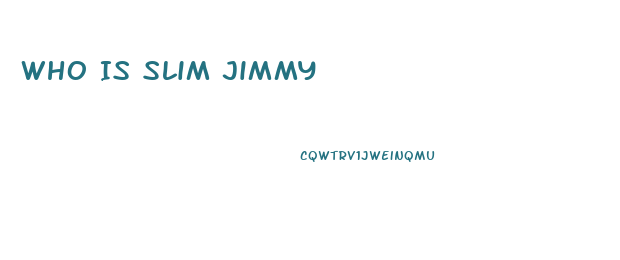 Who Is Slim Jimmy