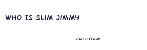 Who Is Slim Jimmy