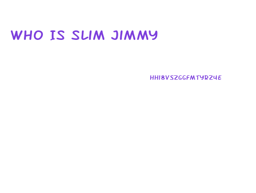 Who Is Slim Jimmy