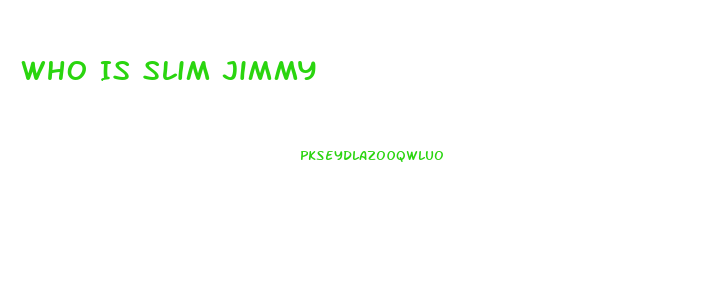 Who Is Slim Jimmy