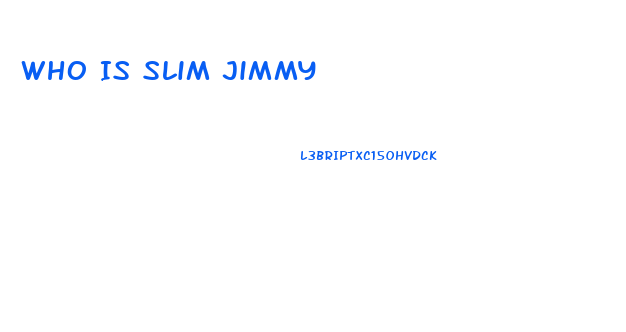 Who Is Slim Jimmy