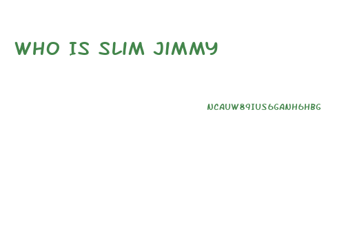 Who Is Slim Jimmy