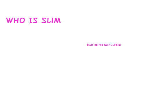 Who Is Slim