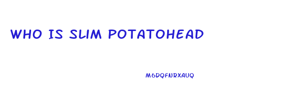 Who Is Slim Potatohead