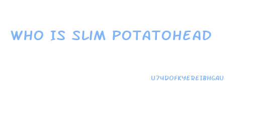 Who Is Slim Potatohead