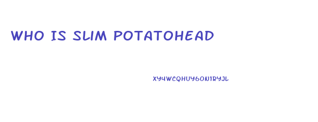 Who Is Slim Potatohead