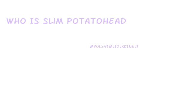 Who Is Slim Potatohead