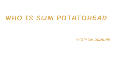 Who Is Slim Potatohead