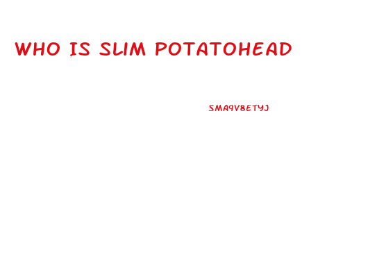 Who Is Slim Potatohead