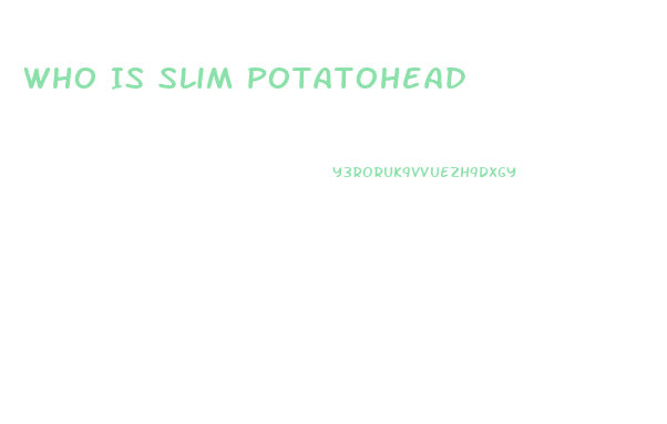 Who Is Slim Potatohead