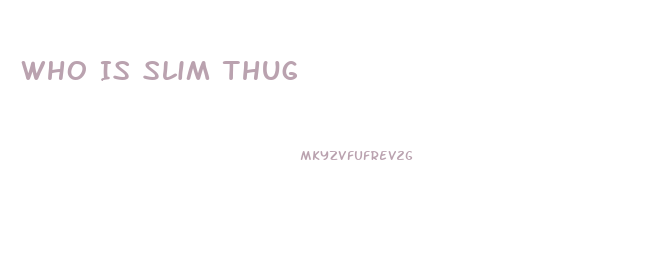 Who Is Slim Thug
