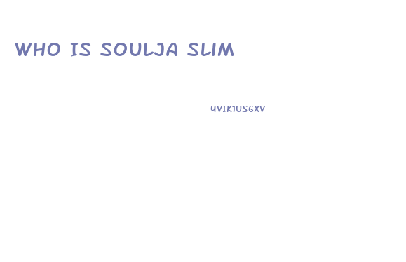 Who Is Soulja Slim