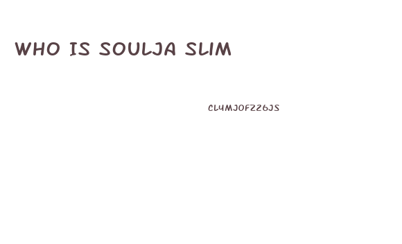 Who Is Soulja Slim