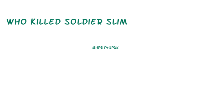 Who Killed Soldier Slim