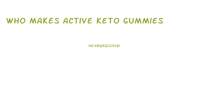 Who Makes Active Keto Gummies