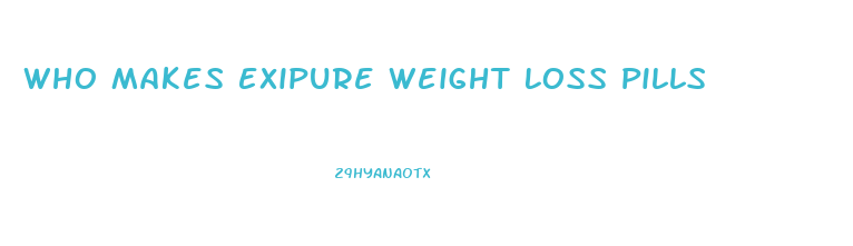 Who Makes Exipure Weight Loss Pills