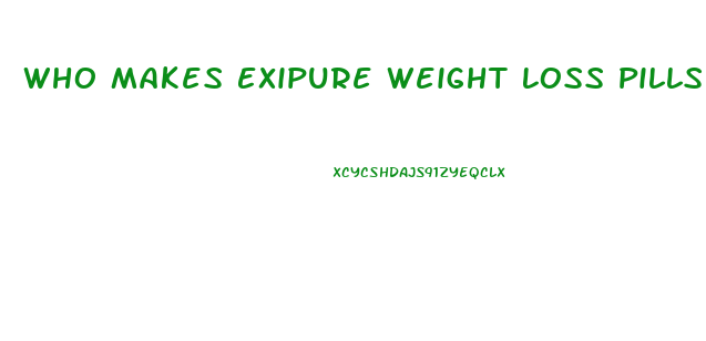 Who Makes Exipure Weight Loss Pills