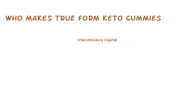 Who Makes True Form Keto Gummies